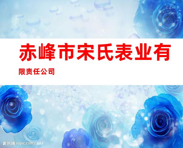 赤峰市宋氏表业有限责任公司